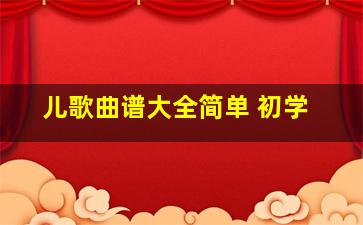 儿歌曲谱大全简单 初学